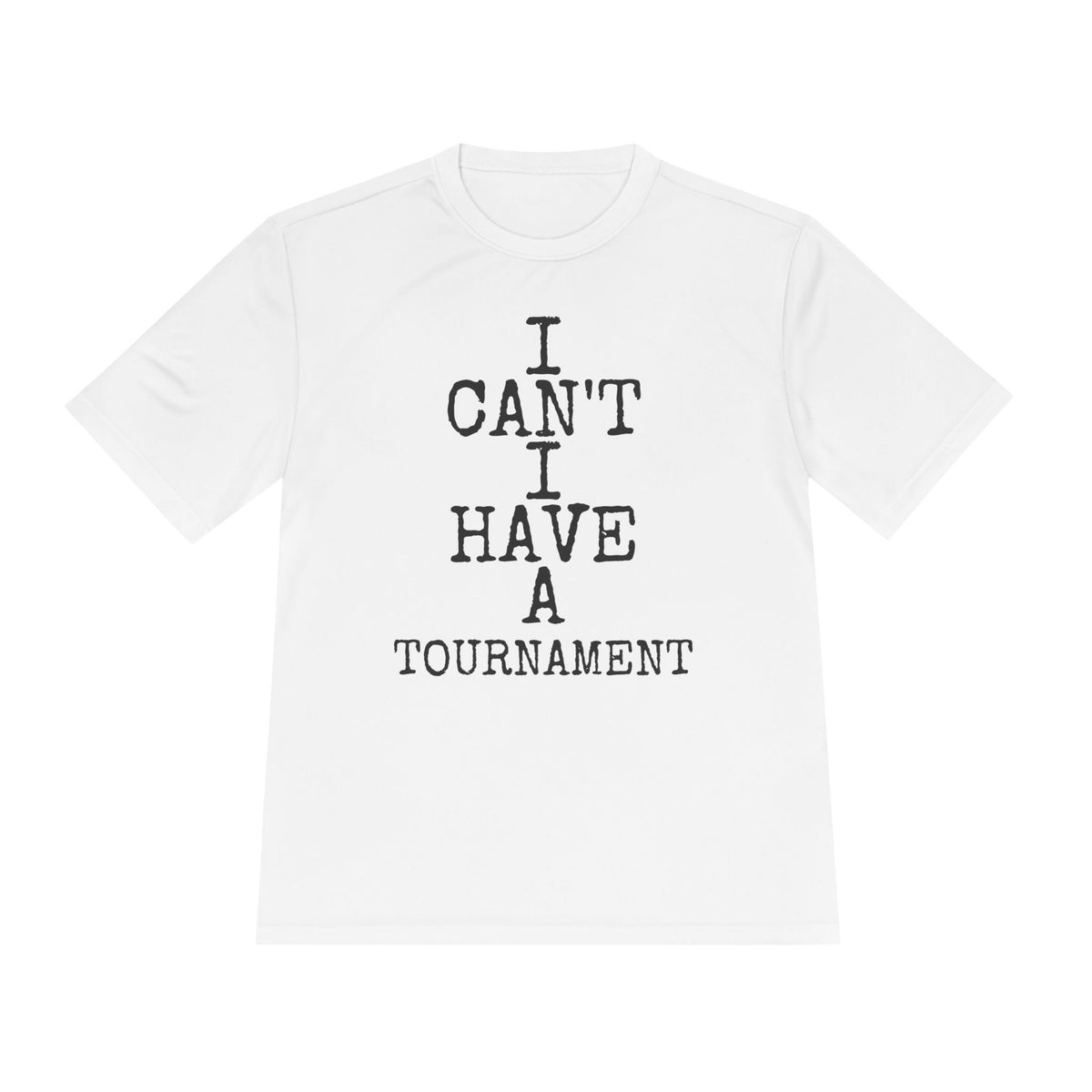 I Can't I Have A Tournament — Sport-Tek ST350 Moisture-Wicking Tee