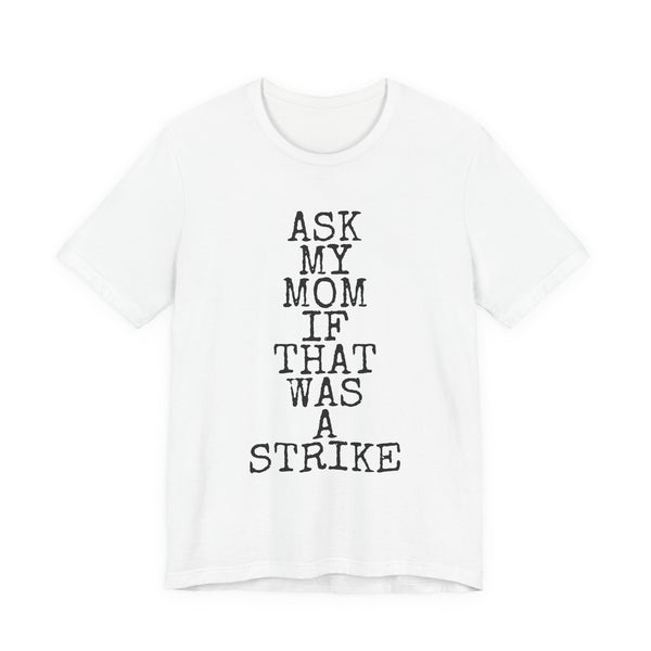 Ask My Mom If That Was A Strike — Bella+Canvas 3001 Unisex Tee