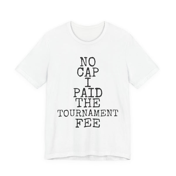 No Cap · Paid The Tournament Fee — Bella+Canvas 3001 Unisex Tee