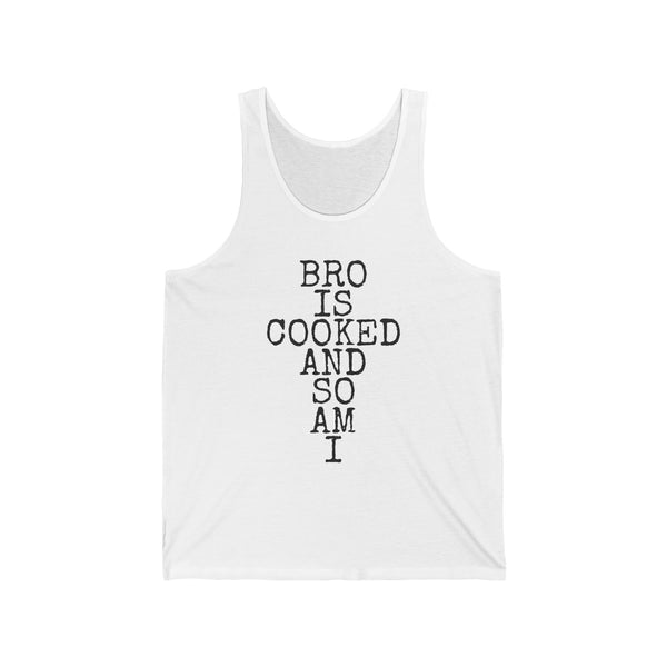 Bro Is Cooked · And So Am I — Bella+Canvas 3480 Unisex Tank