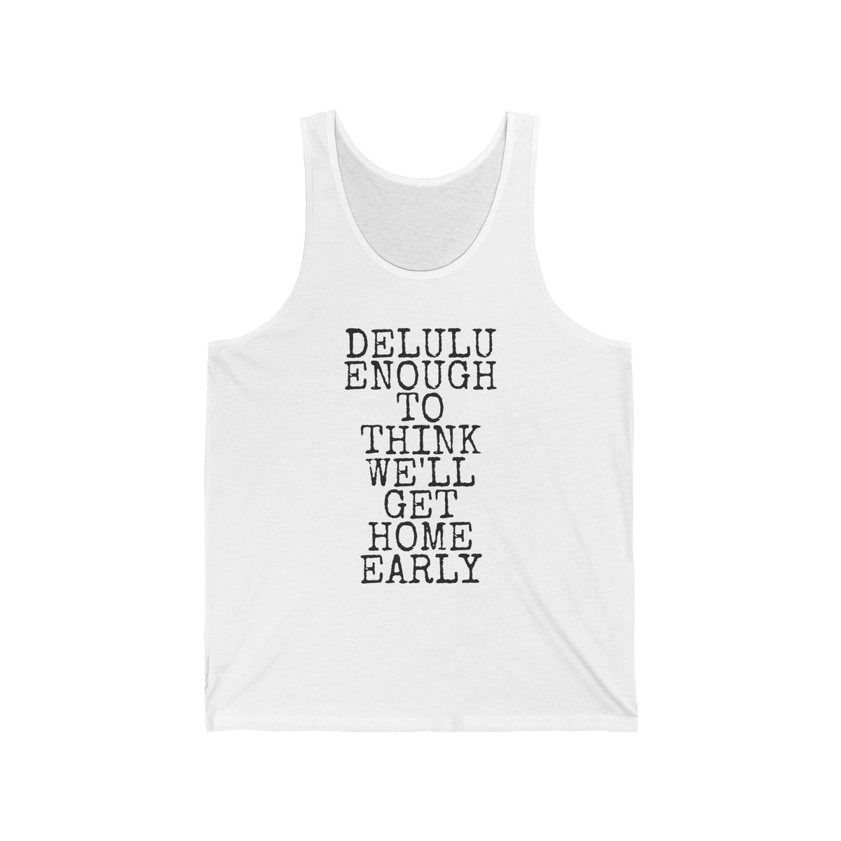 Delulu Enough To Think We'll Get Home Early — Bella+Canvas 3480 Unisex Tank