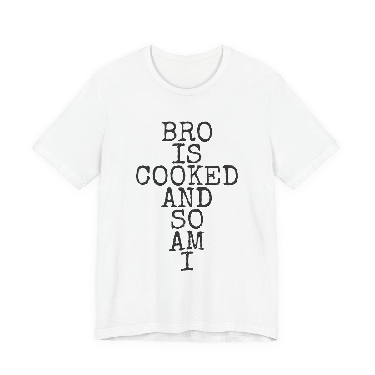 Bro Is Cooked · And So Am I — Bella+Canvas 3001 Unisex Tee