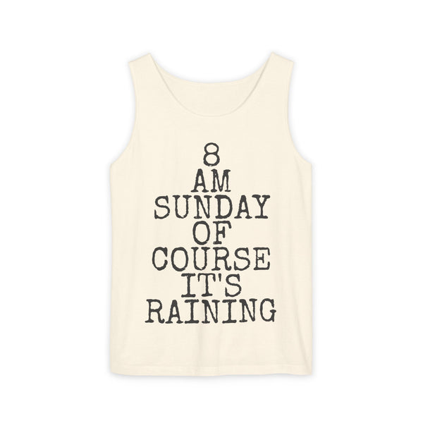 8 AM Sunday Of Course It's Raining — Comfort Colors 9360 Garment-Dyed Tank