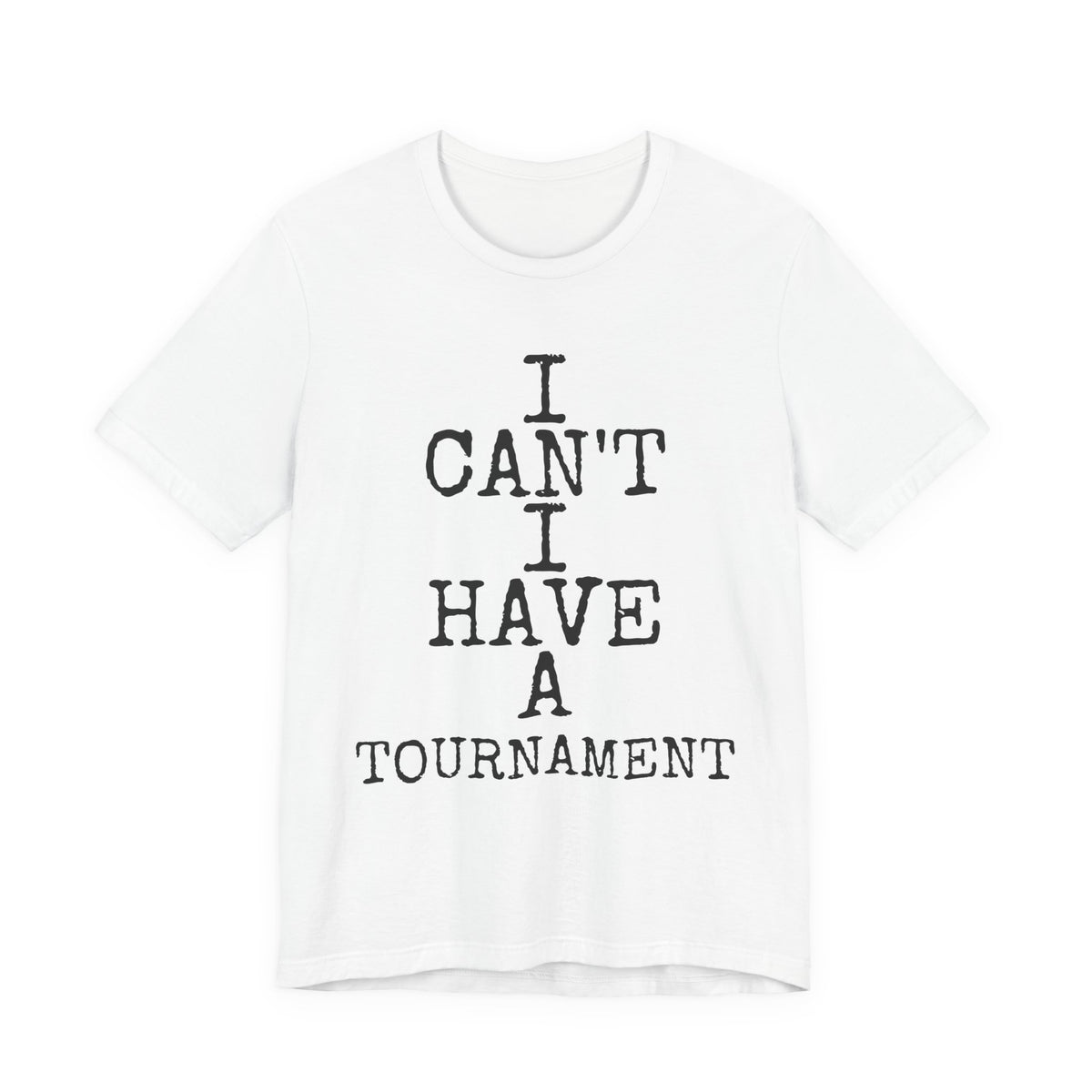 I Can't I Have A Tournament — Bella+Canvas 3001 Unisex Tee