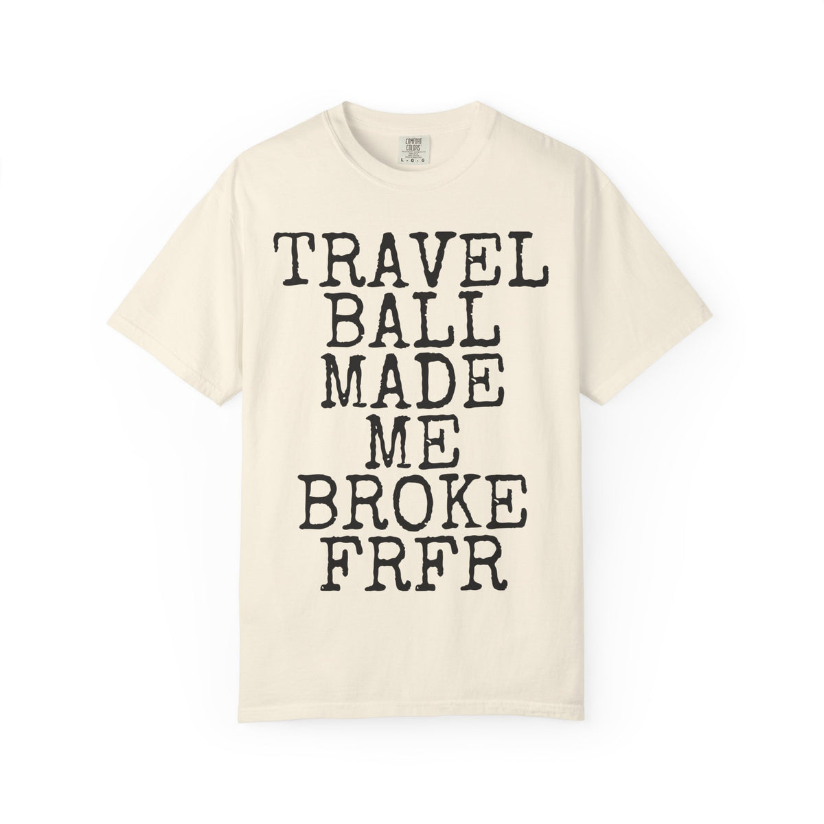 Travel Ball Made Me Broke FRFR — Comfort Colors 1717 Garment-Dyed Tee