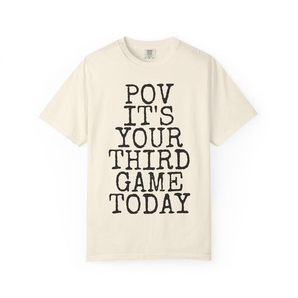 POV Your Third Game Today — Comfort Colors 1717 Garment-Dyed Tee