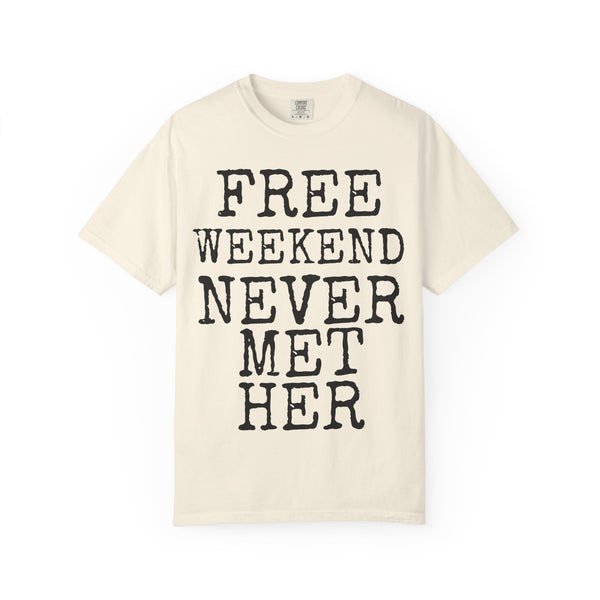 Free Weekend Never Met Her — Comfort Colors 1717 Garment-Dyed Tee