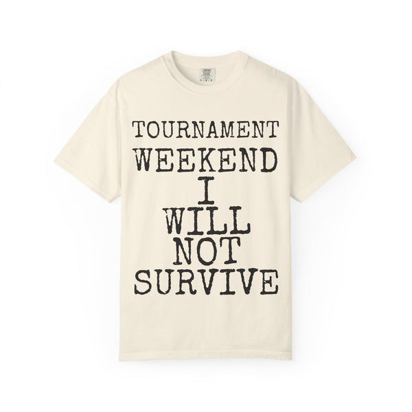 Tournament Weekend I Will Not Survive — Comfort Colors 1717 Garment-Dyed Tee