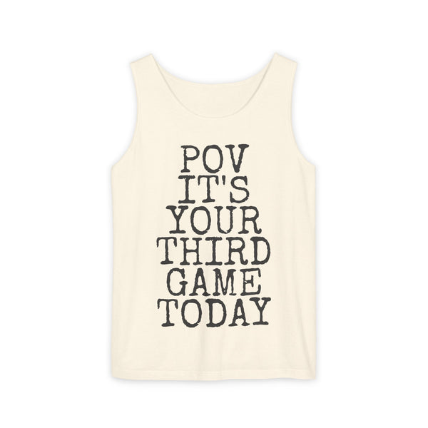 POV Your Third Game Today — Comfort Colors 9360 Garment-Dyed Tank