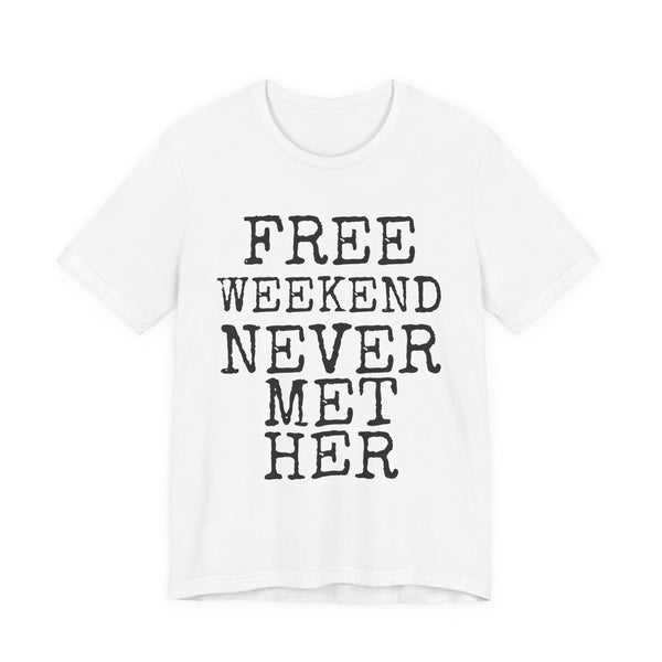 Free Weekend Never Met Her — Bella+Canvas 3001 Unisex Tee
