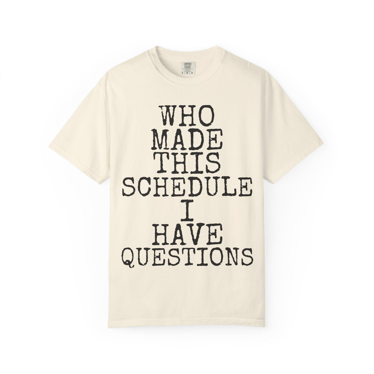 Who Made This Schedule — Comfort Colors 1717 Garment-Dyed Tee