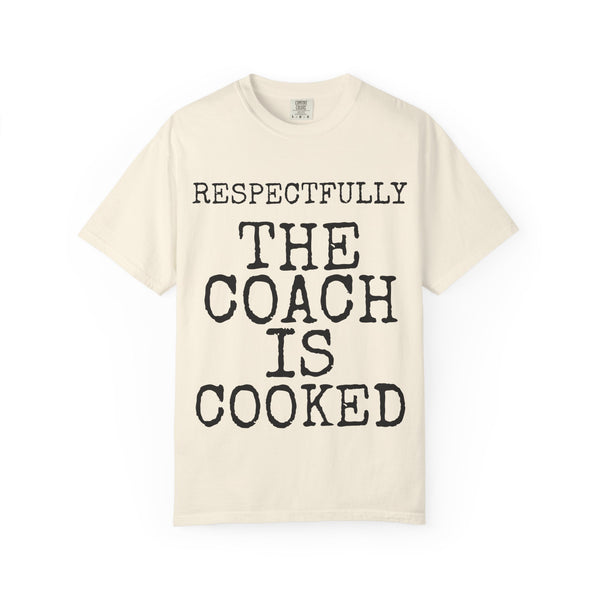 Respectfully The Coach Is Cooked — Comfort Colors 1717 Garment-Dyed Tee