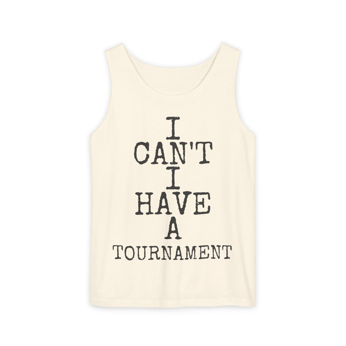 I Can't I Have A Tournament — Comfort Colors 9360 Garment-Dyed Tank