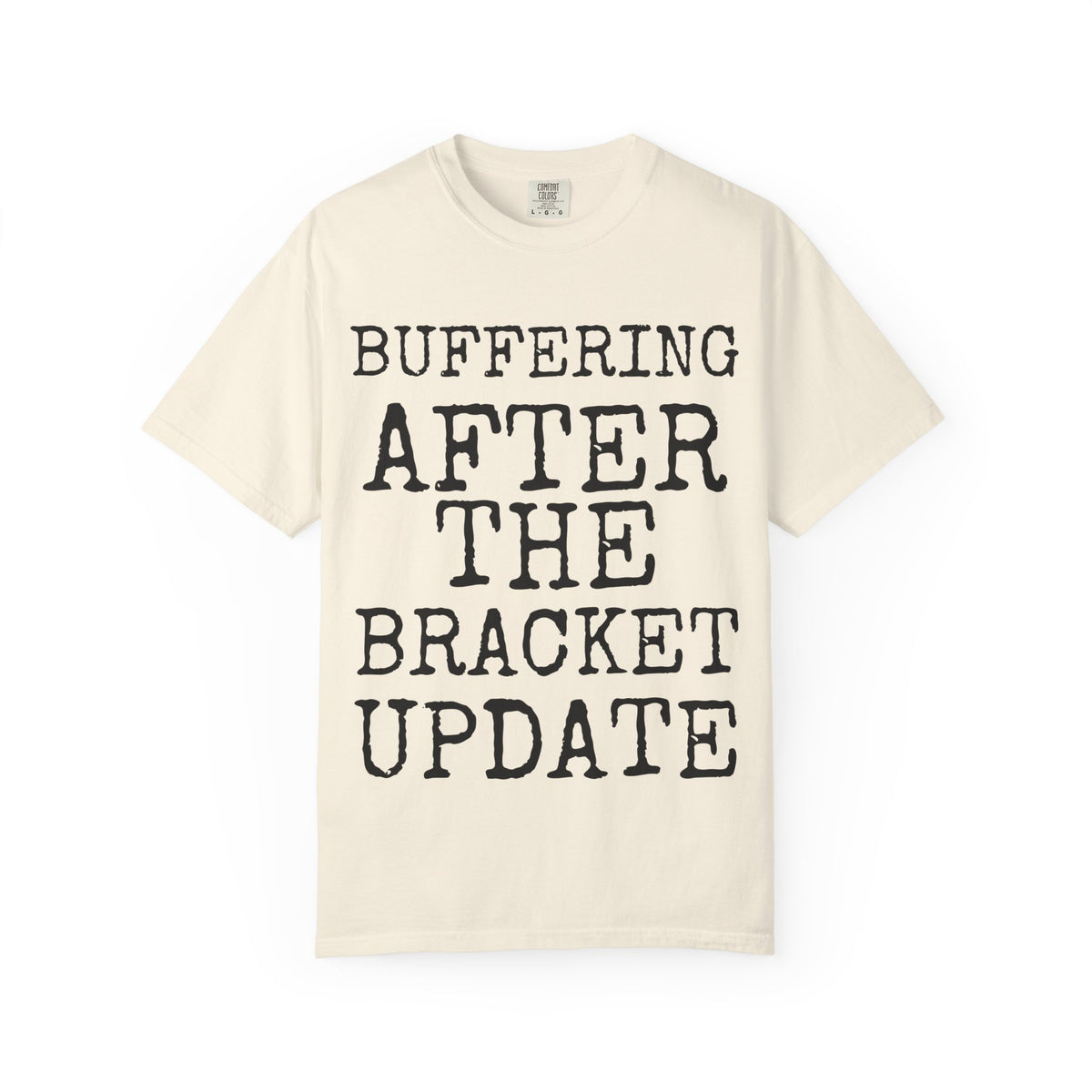 Buffering After The Bracket Update — Comfort Colors 1717 Garment-Dyed Tee