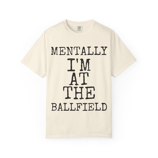 Mentally I'm At The Ballfield — Comfort Colors 1717 Garment-Dyed Tee