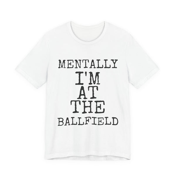 Mentally I'm At The Ballfield — Bella+Canvas 3001 Unisex Tee