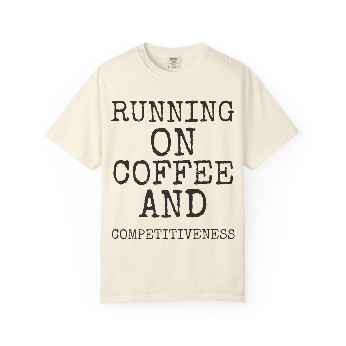 Running On Coffee And Competitiveness — Comfort Colors 1717 Garment-Dyed Tee