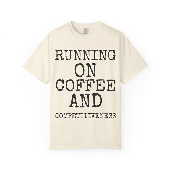 Running On Coffee And Competitiveness — Comfort Colors 1717 Garment-Dyed Tee