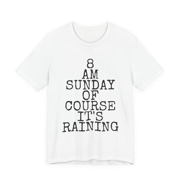8 AM Sunday Of Course It's Raining — Bella+Canvas 3001 Unisex Tee