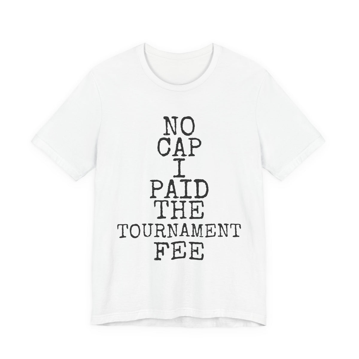 No Cap · Paid The Tournament Fee — Bella+Canvas 3001 Unisex Tee