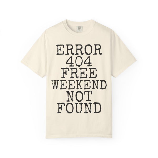 Error 404 Free Weekend Not Found — Comfort Colors 1717 Garment-Dyed Tee