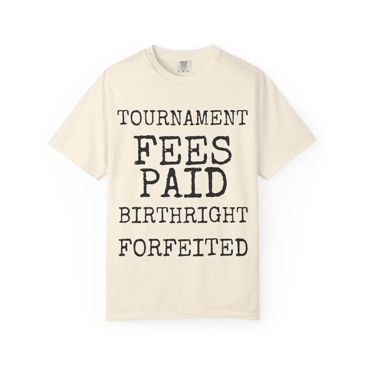 Tournament Fees Paid Birthright Forfeited — Comfort Colors 1717 Garment-Dyed Tee