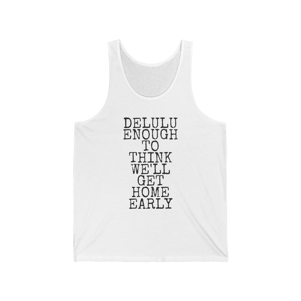 Delulu Enough To Think We'll Get Home Early — Bella+Canvas 3480 Unisex Tank