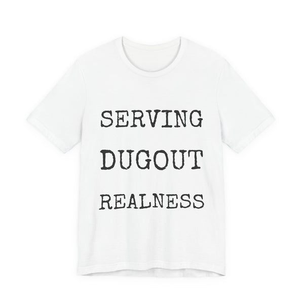 Serving Dugout Realness — Bella+Canvas 3001 Unisex Tee