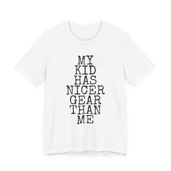 My Kid Has Nicer Gear Than Me — Bella+Canvas 3001 Unisex Tee