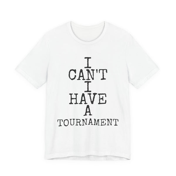 I Can't I Have A Tournament — Bella+Canvas 3001 Unisex Tee