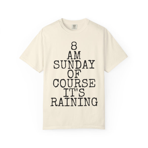 8 AM Sunday Of Course It's Raining — Comfort Colors 1717 Garment-Dyed Tee