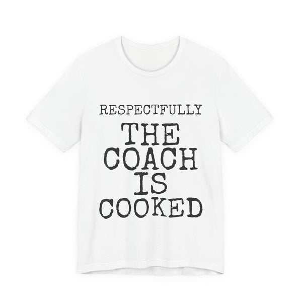 Respectfully The Coach Is Cooked — Bella+Canvas 3001 Unisex Tee