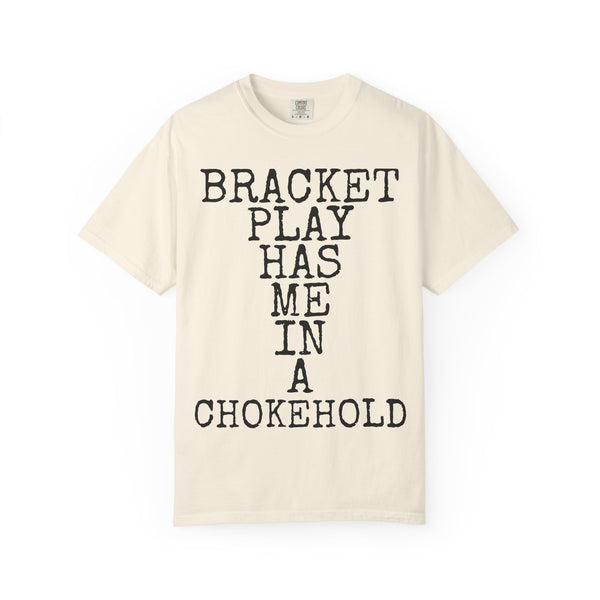 Bracket Play Has Me In A Chokehold — Comfort Colors 1717 Garment-Dyed Tee