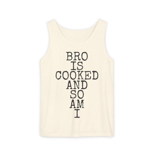 Bro Is Cooked · And So Am I — Comfort Colors 9360 Garment-Dyed Tank
