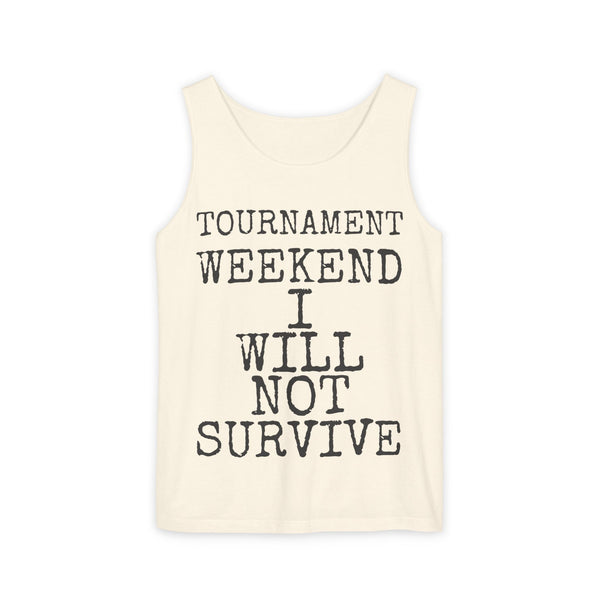 Tournament Weekend I Will Not Survive — Comfort Colors 9360 Garment-Dyed Tank