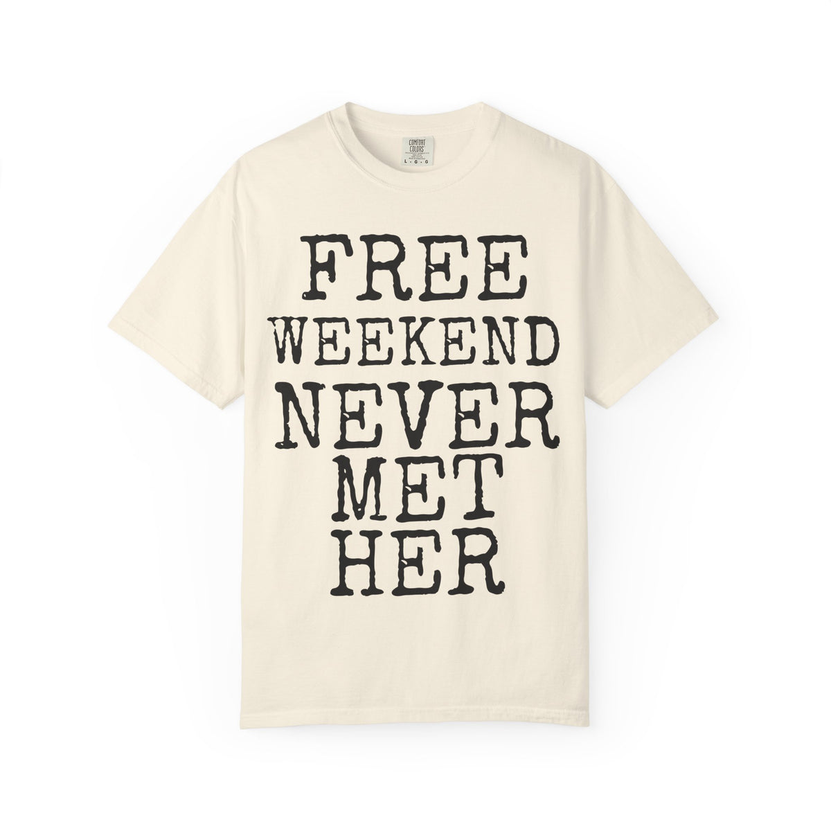 Free Weekend Never Met Her — Comfort Colors 1717 Garment-Dyed Tee