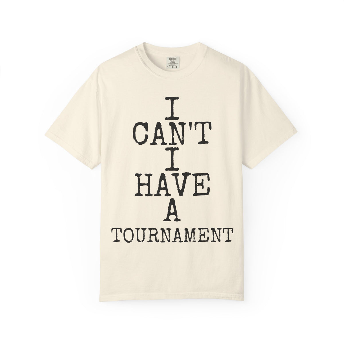I Can't I Have A Tournament — Comfort Colors 1717 Garment-Dyed Tee