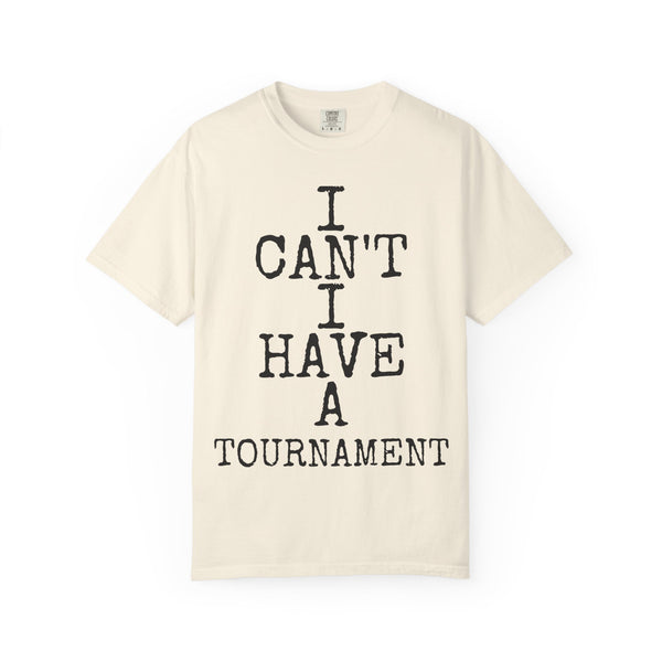 I Can't I Have A Tournament — Comfort Colors 1717 Garment-Dyed Tee