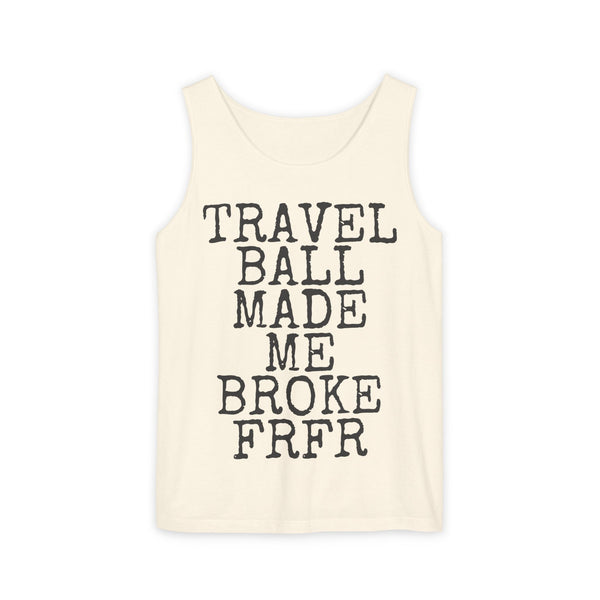 Travel Ball Made Me Broke FRFR — Comfort Colors 9360 Garment-Dyed Tank